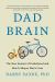 Dad Brain : The New Science of Becoming a Great Father