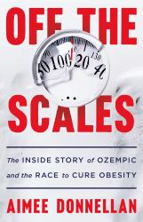 Off the Scales : The Inside Story of Ozempic and the Race to Cure Obesity