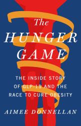 The Hunger Game : The Inside Story of GLP-1s and the Race to Cure Obesity