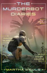 The Murderbot Diaries Vol. 3 : Fugitive Telemetry, System Collapse