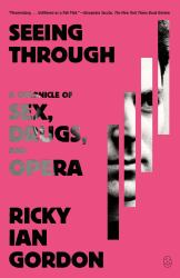 Seeing Through : A Chronicle of Sex, Drugs, and Opera