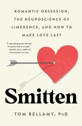 Smitten : Romantic Obsession, the Neuroscience of Limerence, and How to Make Love Last