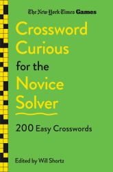 New York Times Games Crossword Curious for the Novice Solver : 200 Easy Crosswords