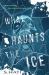 What Haunts the Ice What Haunts the Ice