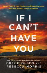 If I Can't Have You : Susan Powell, Her Mysterious Disappearance, and the Murder of Her Children