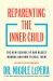 Reparenting the Inner Child : The New Science of Our Oldest Wounds and How to Heal Them