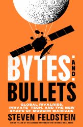 Bytes and Bullets : Global Rivalries, Private Tech, and the New Shape of Modern Warfare