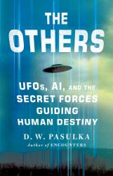 The Others : UFOs, AI, and the Secret Forces Guiding Human Destiny the Secret Forces Guiding Human Destiny