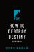 How to Destroy Destiny How to Destroy Destiny