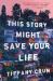 This Story Might Save Your Life : A Novel This Story Might Save Your Life : A Novel
