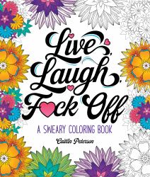 Live, Laugh, F*ck Off : A Sweary Coloring Book