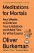 Meditations for Mortals : Four Weeks to Embrace Your Limitations and Make Time for What Counts