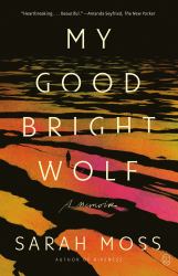 My Good Bright Wolf : A Memoir