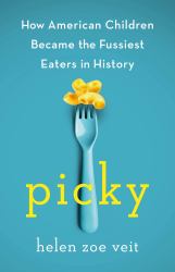 Picky : How American Children Became the Fussiest Eaters in History