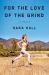 For the Love of the Grind : A Memoir