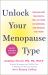 Unlock Your Menopause Type : Personalized Treatments, the Last Word on Hormones, and Remedies That Work Unlock Your Menopause Type : Personalized Treatments, the Last Word on Hormones, and Remedies That Work
