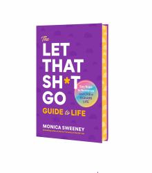 The Let That Sh*t Go Guide to Life : A Path to Ditch the F*ckery and Live Happier