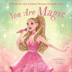 You Are Magic : A Book for the Littlest Ariana Grande Fans