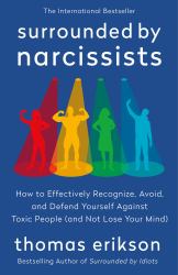Surrounded by Narcissists : How to Effectively Recognize, Avoid, and Defend Yourself Against Toxic People (and Not Lose Your Mind) [the Surrounded by Idiots Series]