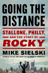 Going the Distance : Stallone, Philly, and the Story of Rocky