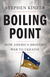 Boiling Point : How America Brought War to Ukraine