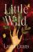 Little Wild : A Novel