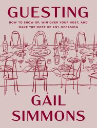 Guesting : How to Show up, Level up, Win over Your Host, and Make the Most of Any Occasion