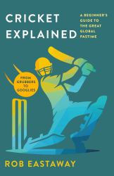 Cricket Explained : A Beginner's Guide to the Great Global Pastime