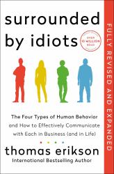Surrounded by Idiots Revised and Expanded Edition : The Four Types of Human Behavior and How to Effectively Communicate with Each in Business (and in Life)