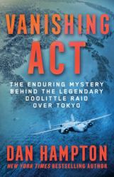Vanishing Act : The Enduring Mystery Behind the Legendary Doolittle Raid over Tokyo