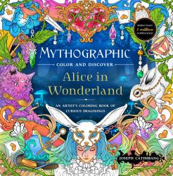 Mythographic Color and Discover: Alice in Wonderland : An Artist's Coloring Book of Curious Imaginings