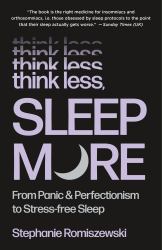 Think Less, Sleep More : From Panic and Perfectionism to Stress-Free Sleep