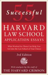 55 Successful Harvard Law School Application Essays, 3rd Edition : With Analysis by the Staff of the Harvard Crimson
