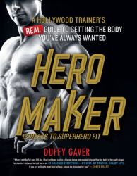 Hero Maker: 12 Weeks to Superhero Fit : A Hollywood Trainer's REAL Guide to Getting the Body You've Always Wanted
