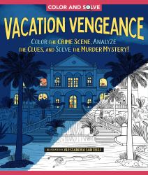 Color and Solve: Vacation Vengeance : Color the Crime Scene and Solve the Murder Mystery!