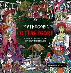 Mythogoria: Cottagegore : A Dark Coloring Book of Cozy Nightmares