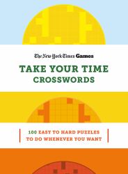 New York Times Games Take Your Time Crosswords : 100 Easy to Hard Puzzles to Do Whenever You Want