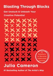 Blasting Through Blocks : 52 Practices to Unleash Your Creative Potential