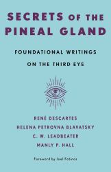Secrets of the Pineal Gland : Foundational Writings on the Third Eye
