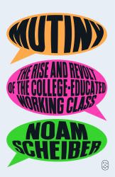 Mutiny : The Rise and Revolt of the College-Educated Working Class