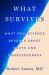 What Survives : What New Science Reveals about Death and Consciousness