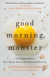 Good Morning, Monster : A Therapist Shares Four Heroic Stories of Emotional Recovery