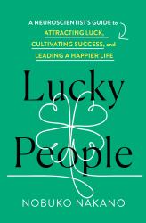 Lucky People : A Neuroscientist's Guide to Attracting Luck, Cultivating Success, and Leading a Happier Life