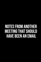 Notebook Journal : Notes from Another Meeting That Should Have Been an Email, Lined Notebook: Lined Notebook 6 X 9 Size