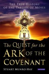 The Quest for the Ark of the Covenant : The True History of the Tablets of Moses