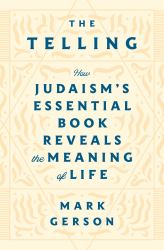 The Telling : How Judaism's Essential Book Reveals the Meaning of Life