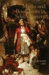 Myths and Boundaries in South Eastern Europe