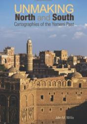 Unmaking North and South : Cartographies of the Yemeni Past