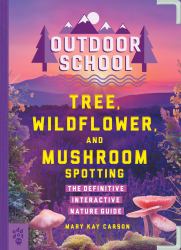 Outdoor School: Tree, Wildflower, and Mushroom Spotting : The Definitive Interactive Nature Guide