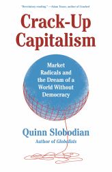 Crack-Up Capitalism : Market Radicals and the Dream of a World Without Democracy
